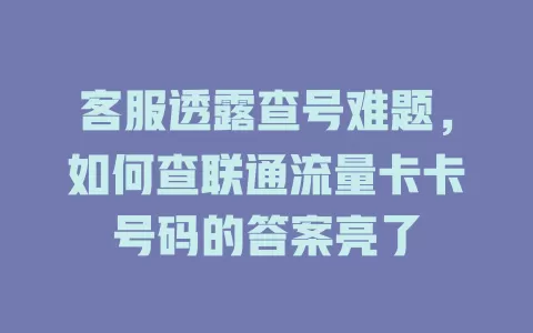客服透露查号难题，如何查联通流量卡卡号码的答案亮了
