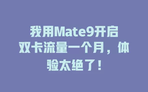 我用Mate9开启双卡流量一个月，体验太绝了！