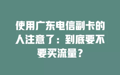 使用广东电信副卡的人注意了：到底要不要买流量？