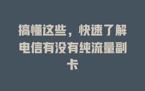 搞懂这些，快速了解电信有没有纯流量副卡
