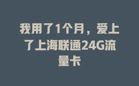 我用了1个月，爱上了上海联通24G流量卡