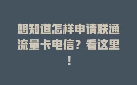 想知道怎样申请联通流量卡电信？看这里！