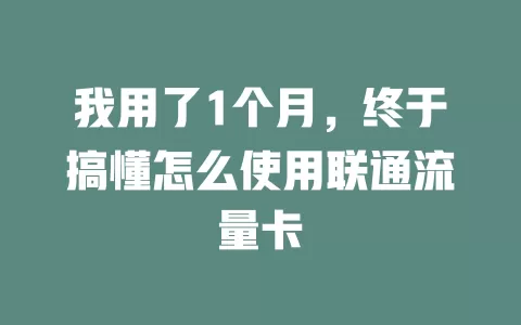 我用了1个月，终于搞懂怎么使用联通流量卡