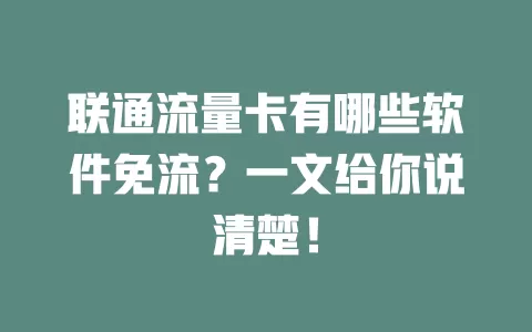 联通流量卡有哪些软件免流？一文给你说清楚！