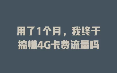 用了1个月，我终于搞懂4G卡费流量吗