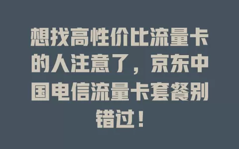 想找高性价比流量卡的人注意了，京东中国电信流量卡套餐别错过！