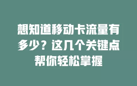 想知道移动卡流量有多少？这几个关键点帮你轻松掌握