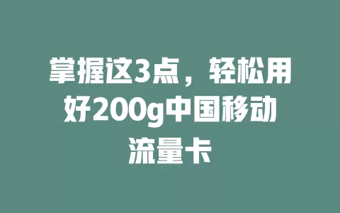 掌握这3点，轻松用好200g中国移动流量卡