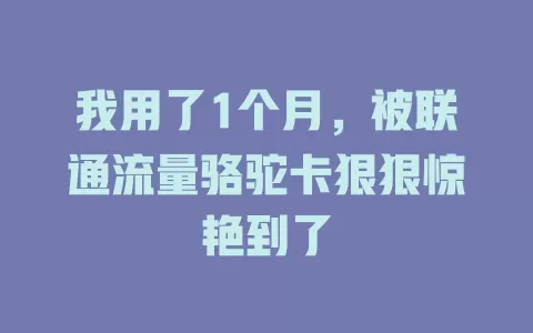我用了1个月，被联通流量骆驼卡狠狠惊艳到了