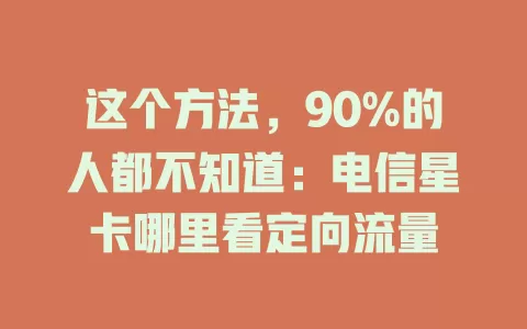 这个方法，90%的人都不知道：电信星卡哪里看定向流量