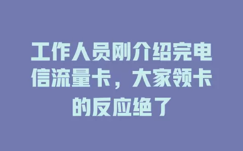 工作人员刚介绍完电信流量卡，大家领卡的反应绝了