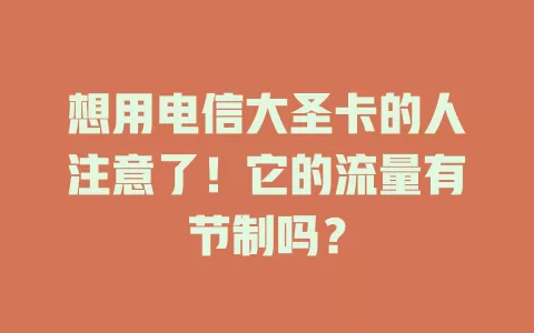 想用电信大圣卡的人注意了！它的流量有节制吗？