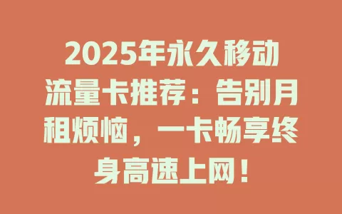 2025年永久移动流量卡推荐：告别月租烦恼，一卡畅享终身高速上网！
