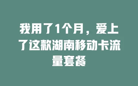 我用了1个月，爱上了这款湖南移动卡流量套餐