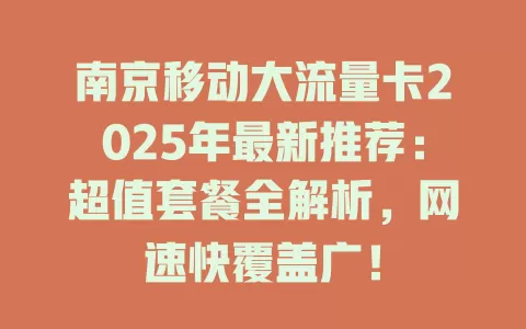 南京移动大流量卡2025年最新推荐：超值套餐全解析，网速快覆盖广！