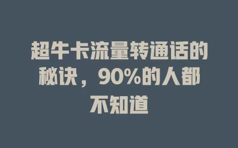 超牛卡流量转通话的秘诀，90%的人都不知道