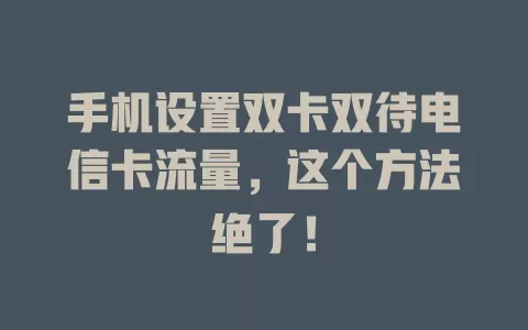 手机设置双卡双待电信卡流量，这个方法绝了！