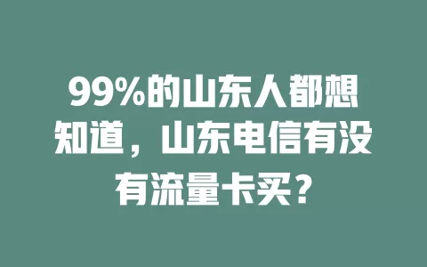 99%的山东人都想知道，山东电信有没有流量卡买？