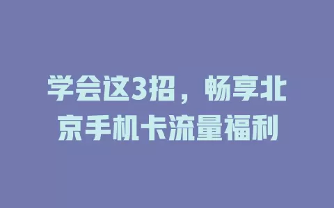 学会这3招，畅享北京手机卡流量福利