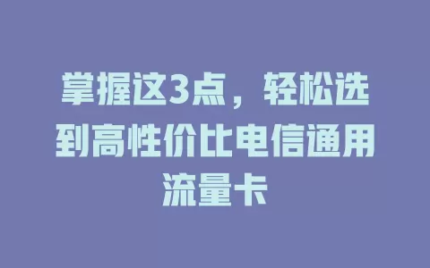 掌握这3点，轻松选到高性价比电信通用流量卡