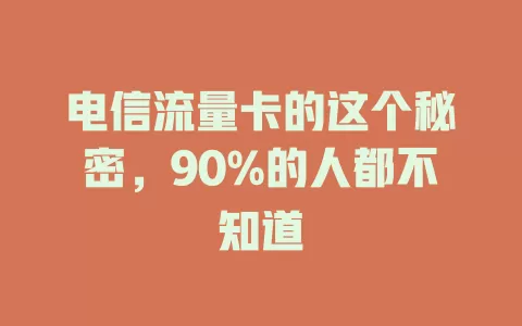 电信流量卡的这个秘密，90%的人都不知道