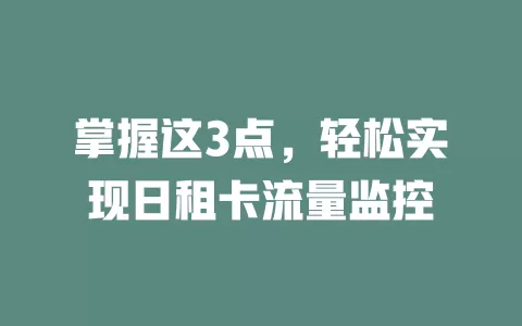 掌握这3点，轻松实现日租卡流量监控