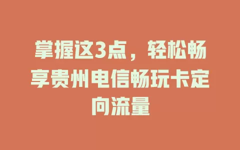 掌握这3点，轻松畅享贵州电信畅玩卡定向流量