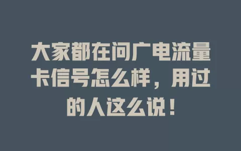 大家都在问广电流量卡信号怎么样，用过的人这么说！