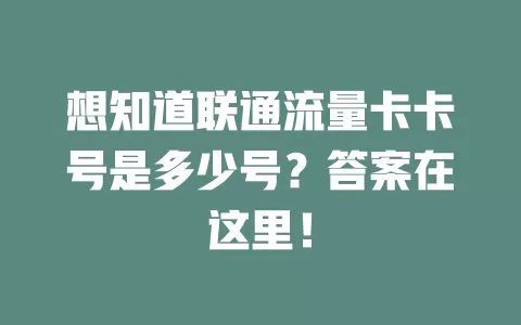 想知道联通流量卡卡号是多少号？答案在这里！