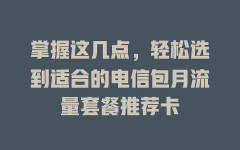 掌握这几点，轻松选到适合的电信包月流量套餐推荐卡