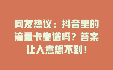 网友热议：抖音里的流量卡靠谱吗？答案让人意想不到！