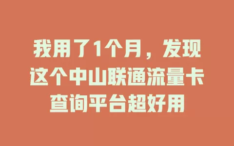 我用了1个月，发现这个中山联通流量卡查询平台超好用