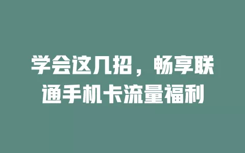 学会这几招，畅享联通手机卡流量福利