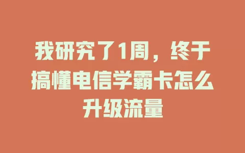 我研究了1周，终于搞懂电信学霸卡怎么升级流量