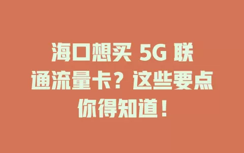 海口想买 5G 联通流量卡？这些要点你得知道！