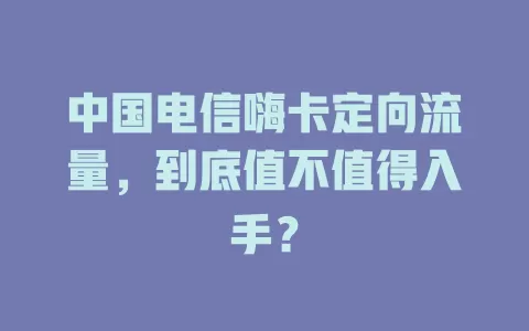 中国电信嗨卡定向流量，到底值不值得入手？