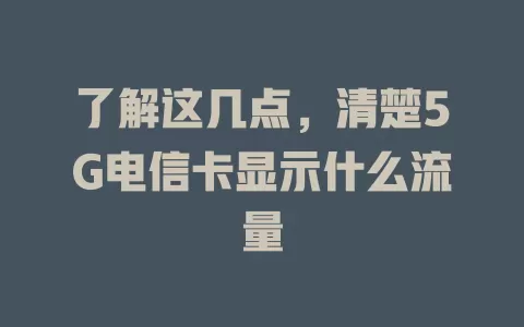 了解这几点，清楚5G电信卡显示什么流量