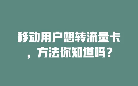 移动用户想转流量卡，方法你知道吗？