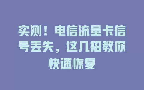 实测！电信流量卡信号丢失，这几招教你快速恢复