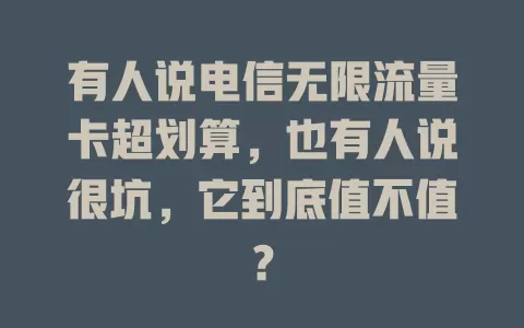 有人说电信无限流量卡超划算，也有人说很坑，它到底值不值？