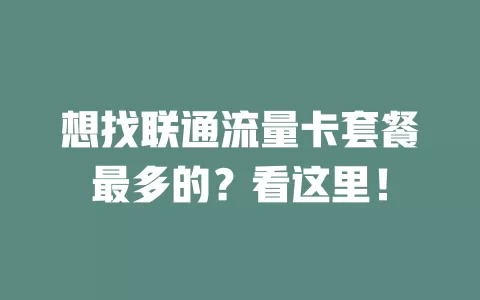 想找联通流量卡套餐最多的？看这里！