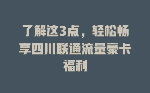 了解这3点，轻松畅享四川联通流量豪卡福利