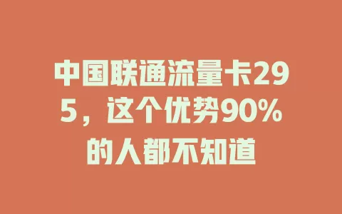 中国联通流量卡295，这个优势90%的人都不知道