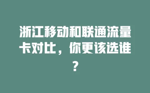 浙江移动和联通流量卡对比，你更该选谁？