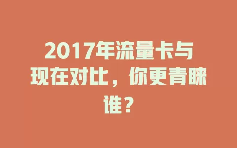 2017年流量卡与现在对比，你更青睐谁？