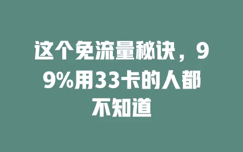 这个免流量秘诀，99%用33卡的人都不知道
