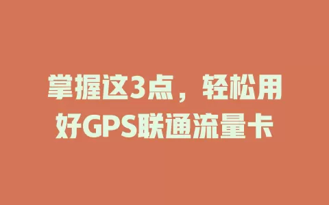 掌握这3点，轻松用好GPS联通流量卡