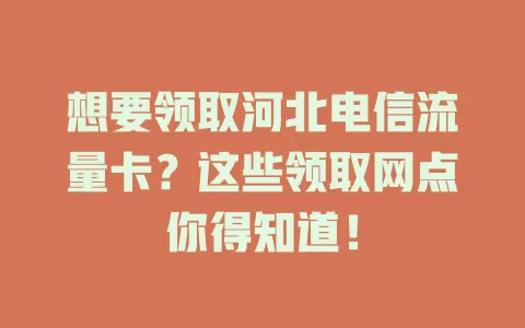 想要领取河北电信流量卡？这些领取网点你得知道！