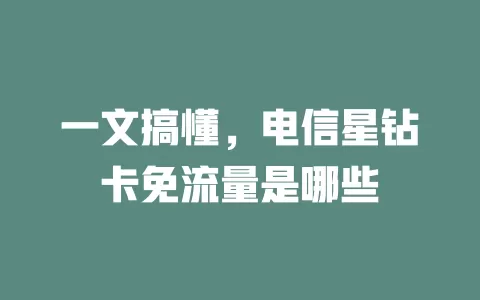 一文搞懂，电信星钻卡免流量是哪些