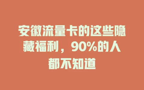 安徽流量卡的这些隐藏福利，90%的人都不知道